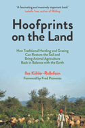 Hoofprints on the Land: How Traditional Herding and Grazing Can Restore the Soil and Bring Animal Agriculture Back in Balance with the Earth Contributor(s): Köhler-Rollefson, Ilse (Author) , Provenza, Fred (Foreword by)