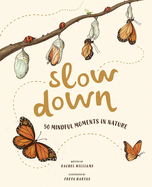 Slow Down: 50 Mindful Moments in Nature Contributor(s): Williams, Rachel (Author) , Hartas, Freya (Illustrator)