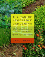The Tao of Vegetable Gardening: Cultivating Tomatoes, Greens, Peas, Beans, Squash, Joy, and Serenity Contributor(s): Deppe, Carol (Author)