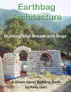 Earthbag Architecture: Building Your Dream with Bags (A Green Home Building Book) Contributor(s): Geiger, Owen (Foreword by) , Hart, Kelly (Author)