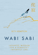 Wabi Sabi: Japanese Wisdom for a Perfectly Imperfect Life Contributor(s): Kempton, Beth (Author)