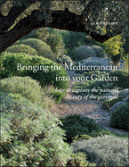 Bringing the Mediterranean Into Your Garden: How to Capture the Natural Beauty of the Mediterranean Garrigue Contributor(s): Filippi, Olivier (Author)