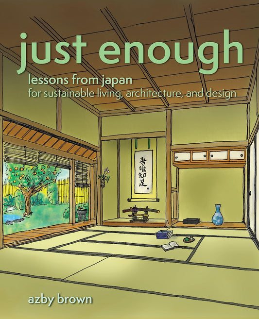 Just Enough: Lessons from Japan for Sustainable Living, Architecture, and Design