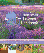 The Lavender Lover's Handbook: The 100 Most Beautiful and Fragrant Varieties for Growing, Crafting, and Cooking Contributor(s): Bader, Sarah Berringer (Author)