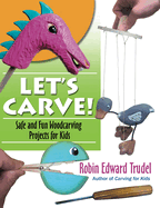 Let's Carve!: Safe and Fun Woodcarving Projects for Kids - PGW Contributor(s): Trudel, Robin (Author)