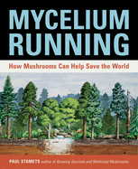 Mycelium Running: How Mushrooms Can Help Save the World Contributor(s): Stamets, Paul (Author)