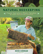 Natural Beekeeping: Organic Approaches to Modern Apiculture, 2nd Edition (Revised, Expanded) (2ND ed.) Contributor(s): Conrad, Ross (Author) , Nabhan, Gary Paul (Foreword by)