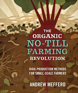 The Organic No-Till Farming Revolution: High-Production Methods for Small-Scale Farmers - Consortium Contributor(s): Mefferd, Andrew (Author)