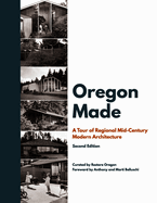 Oregon Made: A Tour of Regional Mid-Century Modern Architecture, Second Edition Contributor(s): Oregon, Restore (Author)