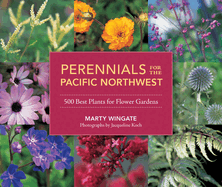 Perennials for the Pacific Northwest: 500 Best Plants for Flower Gardens Contributor(s): Wingate, Marty (Author)