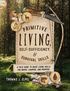 Primitive Living, Self-Sufficiency, and Survival Skills: A Field Guide to Basic Living Skills for Hikers, Campers, and Preppers (1ST ed.) Contributor(s): Elpel, Thomas J (Author)