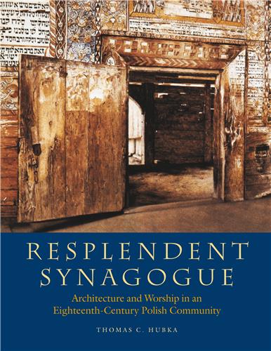 Resplendent Synagogue: Architecture and Worship in an Eighteenth-Century Polish Community by Thomas C Hubka