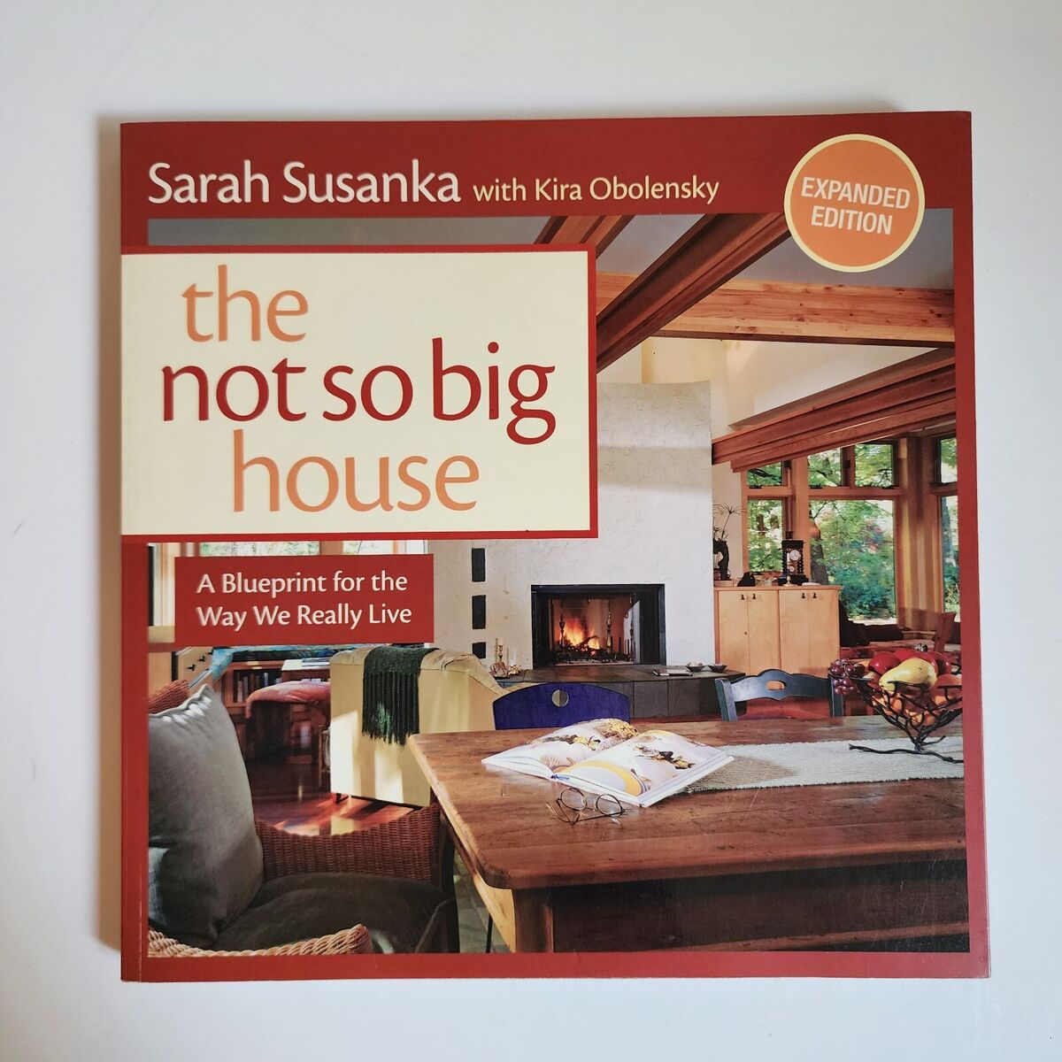 The Not So Big House: A Blueprint for the Way We Really Live (Expanded Edition) by Sarah Susanka, Kira Obolensky