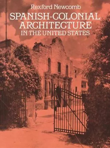 Spanish-Colonial Architecture in the United States by Rexford Newcomb