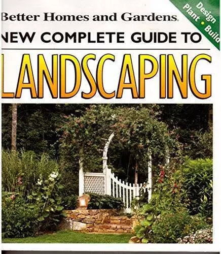 New Complete Guide to Landscaping: Design, Plant, Build by Better Homes and Gardens