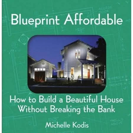 Blueprint Affordable: How to Build a Beautiful House Without Breaking the Bank by Michelle Kodis(Author)