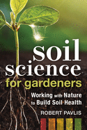 Soil Science for Gardeners: Working with Nature to Build Soil Health (Mother Earth News Wiser Living) - Consortium Contributor(s): Pavlis, Robert (Author)