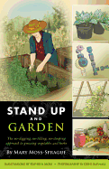 Stand Up and Garden: The No-Digging, No-Tilling, No-Stooping Approach to Growing Vegetables and Herbs