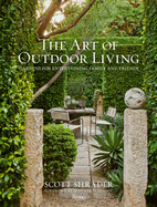 The Art of Outdoor Living: Gardens for Entertaining Family and Friends Contributor(s): Shrader, Scott (Author) , Romerein, Lisa (Photographer) , Deniot, Jean-Louis (Foreword by)