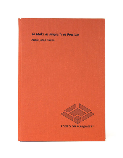 To Make as Perfectly as Possible: Roubo on Marquetry, By Donald C. Williams, Michele Pietryka-Pagán & Philippe Lafargue