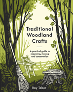 Traditional Woodland Crafts New Edition: A Practical Guide to Coppicing, Making, and Conservation Contributor(s): Tabor, Ray (Author)