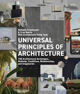 Universal Principles of Architecture: 100 Architectural Archetypes, Methods, Conditions, Relationships, and Imaginaries (Rockport Universal #7) Contributor(s): Wai Architecture Think Tank (Author) , Garcia, Cruz (Author) , Frankowski, Nathalie (Author)