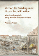 Vernacular Buildings and Urban Social Practice: Wood and People in Early Modern Swedish Society Contributor(s): Nilsen, Andrine (Author)