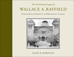 The Architectural Legacy of Wallace A. Rayfield: Pioneer Black Architect of Birmingham, Alabama