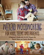 Weekend Woodworking For Kids, Teens and Parents: A Beginner's Guide with 20 DIY Projects for Digital Detox and Family Bonding Contributor(s): Fleming, Stephen (Author)