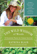 The Wild Wisdom of Weeds: 13 Essential Plants for Human Survival Contributor(s): Blair, Katrina (Author) , Katz, Sandor Ellix (Foreword by)