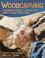 Woodcarving: A Beginner-Friendly, Step-By-Step Guide to Sculpting Wood Contributor(s): Teixido, José (Author) , Santamera, Jacinto (Author)