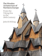 The Wooden Architecture of Northern Europe: From the Viking Era to the 20th Century Contributor(s): Hilling, John B (Author)