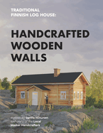 Traditional Finnish Log House: Handcrafted Wooden Walls (Traditional Finnish Log House) Contributor(s): Hiltunen, Jarmo (Author)