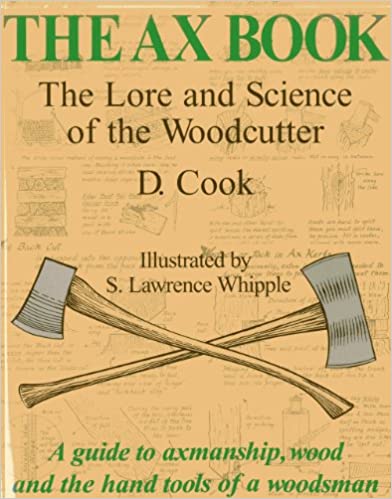 The Ax Book: The Lore and Science of the Woodcutter Dudley Cook, 1st edition