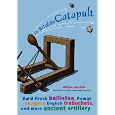 The Art of the Catapult: Build Greek Ballistae, Roman Onagers, English Trebuchets, and More Ancient Artillery