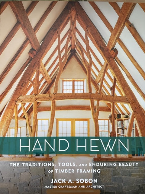 Hand Hewn: The Traditions, Tools, and Enduring Beauty of Timber Framing